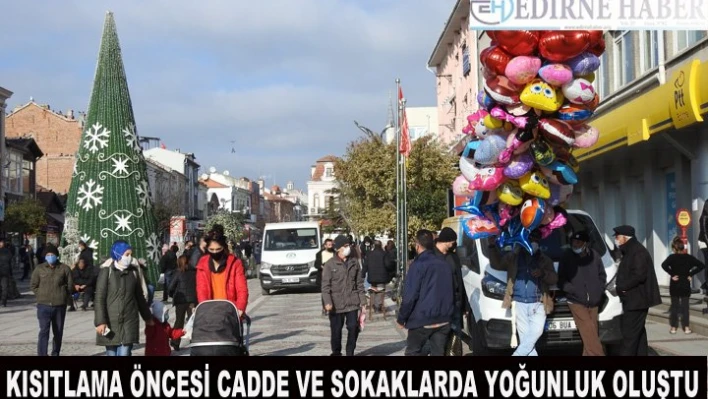 Kısıtlama öncesi cadde ve sokaklarda yoğunluk oluştu