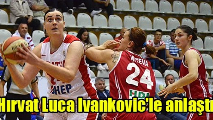 Hırvat Luca Ivankovic'le anlaştı