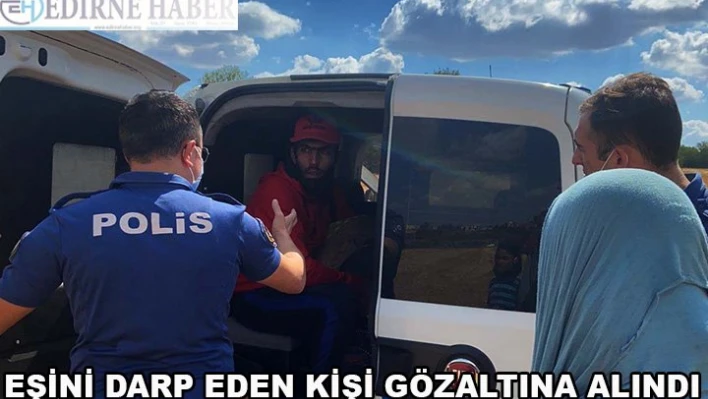 Eşini darp eden kişi gözaltına alındı