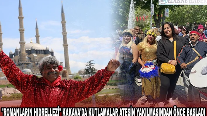 'ROMANLARIN HIDRELLEZİ' KAKAVA'DA KUTLAMALAR ATEŞİN YAKILMASINDAN ÖNCE BAŞLADI