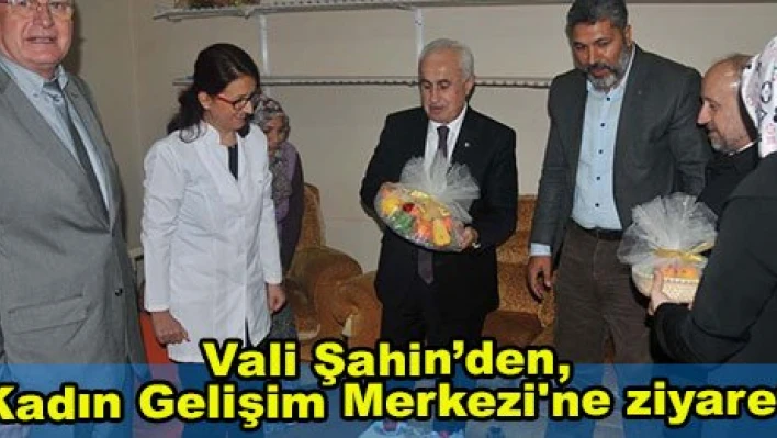 Vali Şahin'den, Kadın Gelişim Merkezi'ne ziyaret