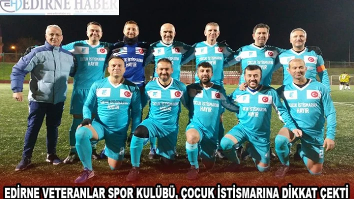 EDİRNE VETERANLAR SPOR KULÜBÜ, ÇOCUK İSTİSMARINA DİKKAT ÇEKTİ