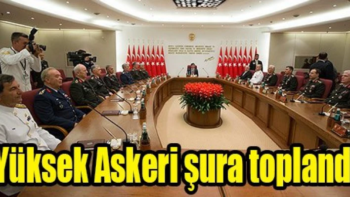 Yüksek Askeri Şura toplandı