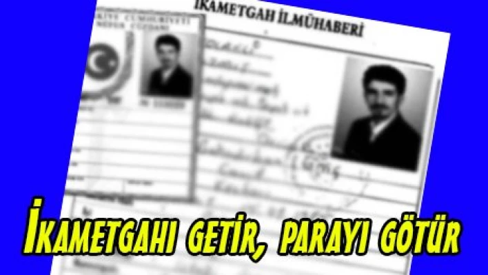 İkametgahı getir, parayı götür