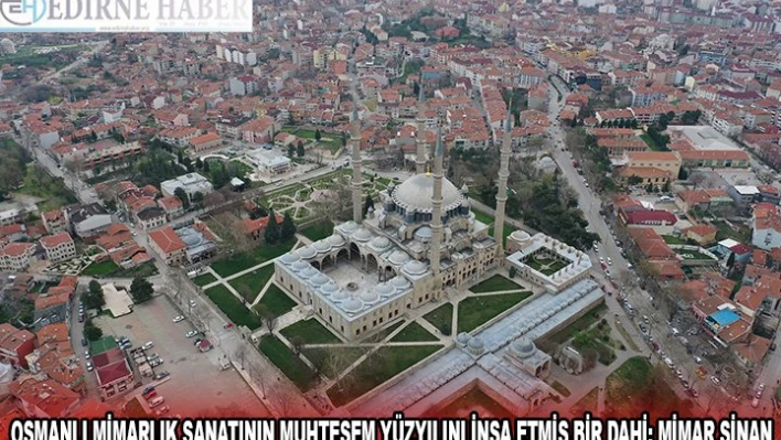 Osmanlı mimarlık sanatının muhteşem yüzyılını inşa etmiş bir dahi: Mimar Sinan