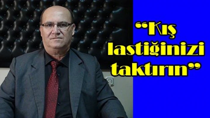 'Kış lastiğinizi taktırın'