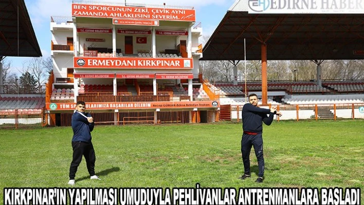 Salgın nedeniyle ara verilen Kırkpınar'ın yapılması umuduyla pehlivanlar antrenmanlara başladı