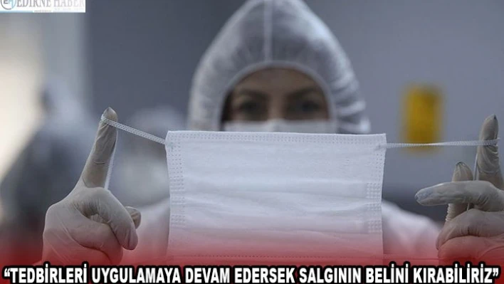'Tedbirleri uygulamaya devam edersek salgının belini kırabiliriz'