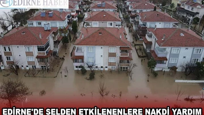 EDİRNE'DE SELDEN ETKİLENENLERE 525 BİN LİRA ÖDENEK