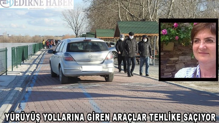 Yürüyüş yollarına giren araçlar tehlike saçıyor