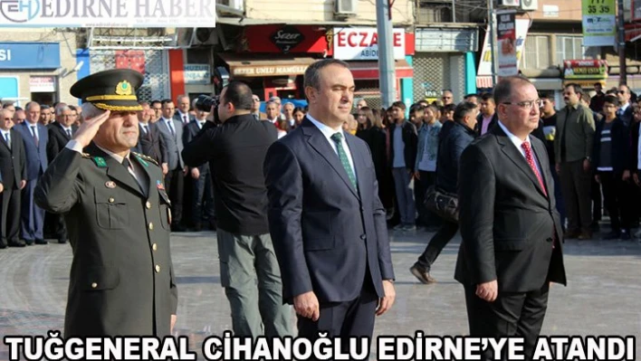 Tuğgeneral Cihanoğlu Edirne'ye atandı