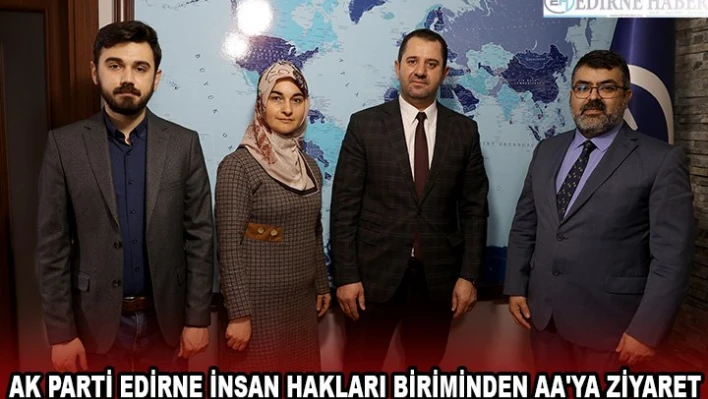 AK Parti Edirne İnsan Hakları Biriminden AA'ya ziyaret