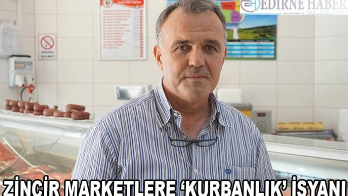 Zincir Marketlere â€˜Kurbanlık' İsyanı
