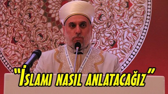 'İslamı nasıl anlatacağız'
