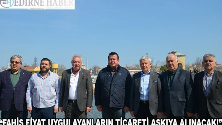 'Fahiş Fiyat Uygulayanların Ticareti Askıya Alınacak'