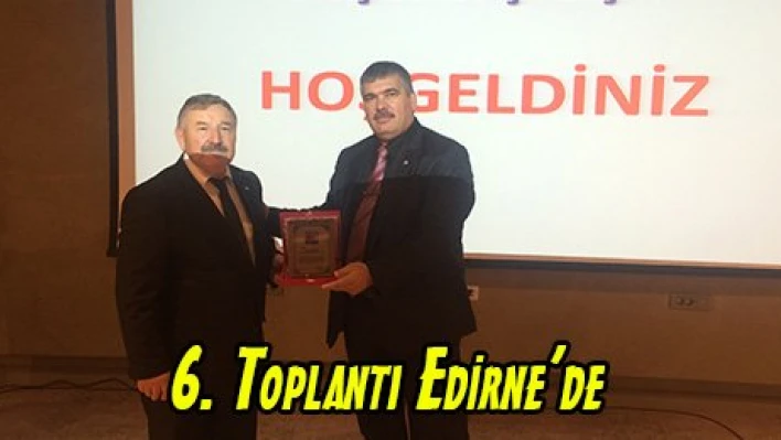 6. Toplantı Edirne'de