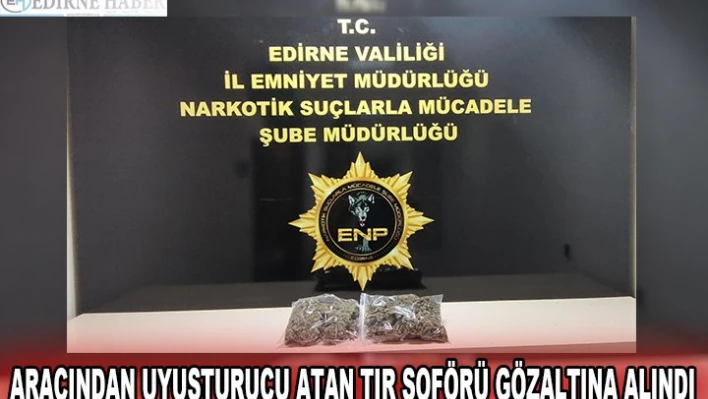 ARACINDAN UYUŞTURUCU ATAN TIR ŞOFÖRÜ GÖZALTINA ALINDI
