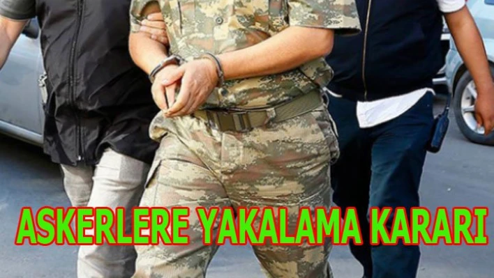 Askerlere yakalama kararı