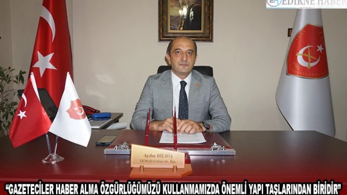 'GAZETECİLER HABER ALMA ÖZGÜRLÜĞÜMÜZÜ KULLANMAMIZDA ÖNEMLİ YAPI TAŞLARINDAN BİRİDİR'