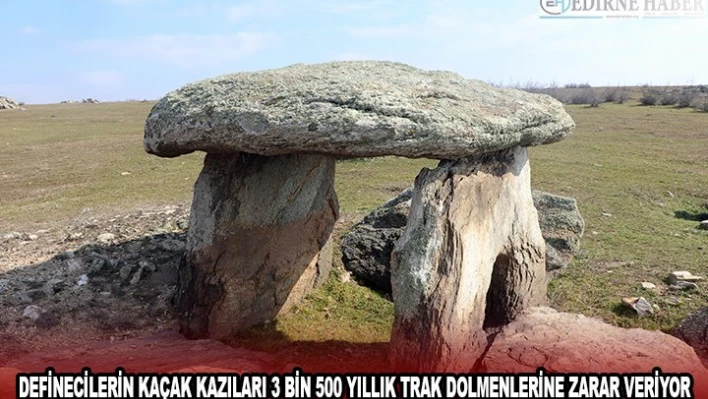 Definecilerin kaçak kazıları 3 bin 500 yıllık Trak dolmenlerine zarar veriyor