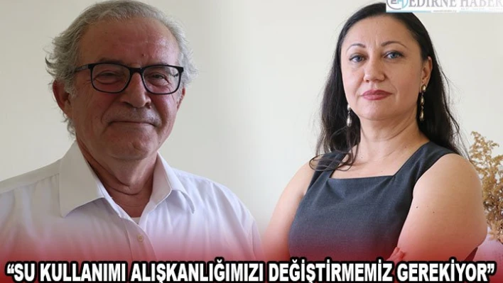 'Su kullanımı alışkanlığımızı değiştirmemiz gerekiyor'