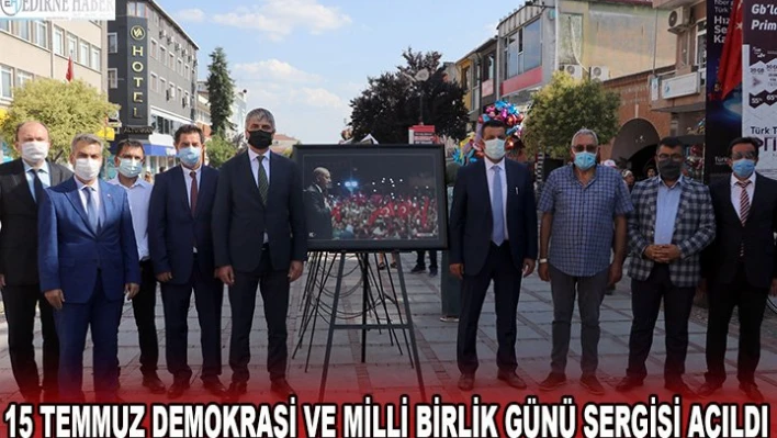 15 TEMMUZ DEMOKRASİ VE MİLLİ BİRLİK GÜNÜ SERGİSİ AÇILDI