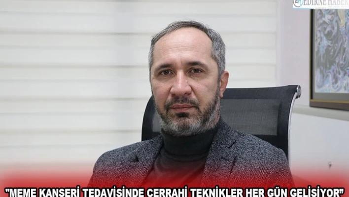 'MEME KANSERİ TEDAVİSİNDE CERRAHİ TEKNİKLER HER GÜN GELİŞİYOR'
