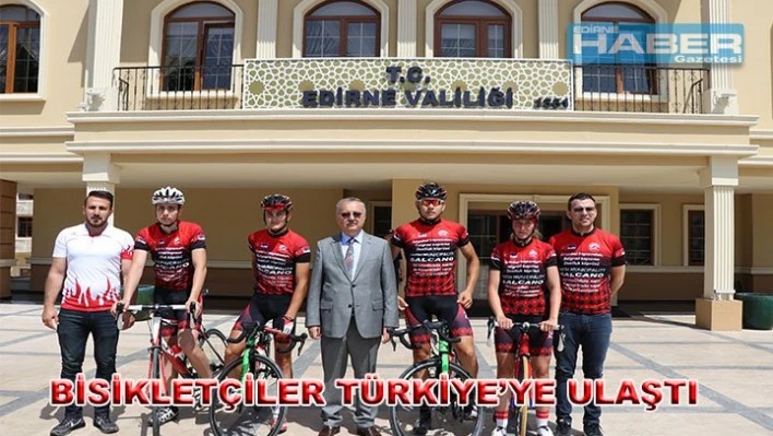 BİSİKLETÇİLER TÜRKİYE'YE ULAŞTI
