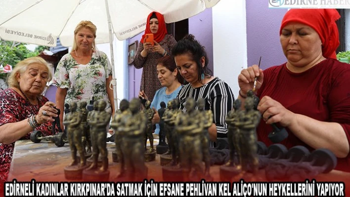 Edirneli kadınlar Kırkpınar'da satmak için efsane pehlivan Kel Aliço'nun heykellerini yapıyor