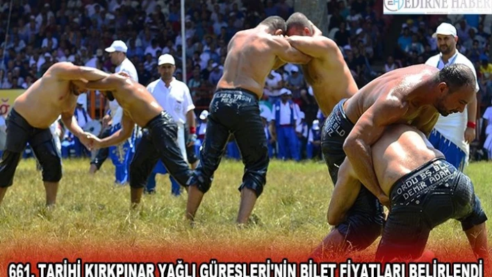 661. TARİHİ KIRKPINAR YAĞLI GÜREŞLERİ'NİN BİLET FİYATLARI BELİRLENDİ