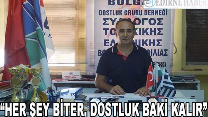 'Her şey biter, dostluk baki kalır'