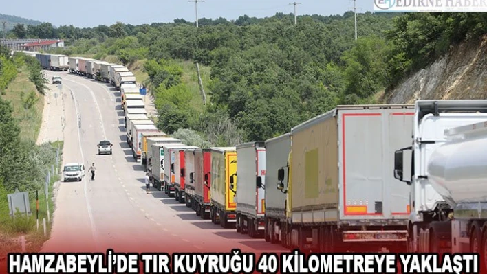 Hamzabeyli'de tır kuyruğu 40 kilometreye yaklaştı