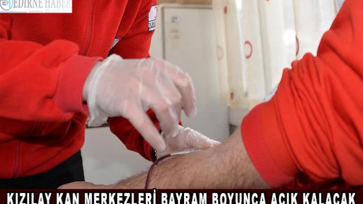 Kızılay kan merkezleri bayram boyunca açık kalacak