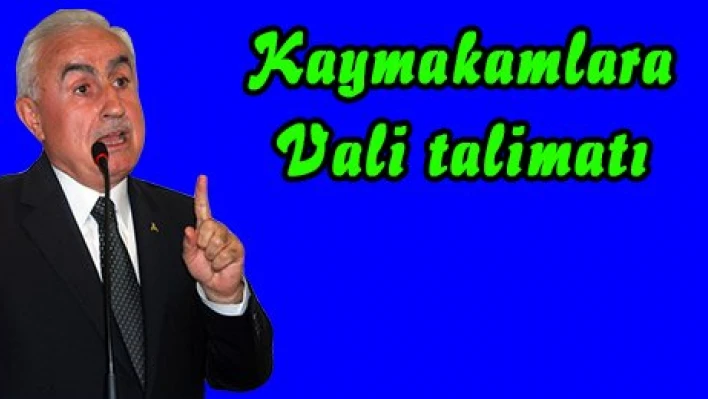 Kaymakamlara Vali talimatı