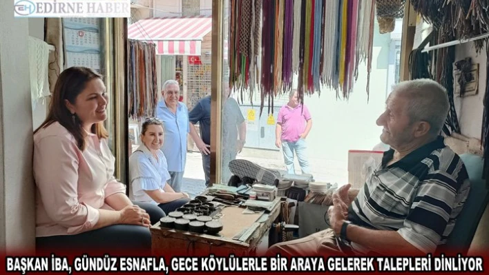 BAŞKAN İBA, GÜNDÜZ ESNAFLA, GECE KÖYLÜLERLE BİR ARAYA GELEREK TALEPLERİ DİNLİYOR