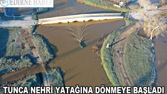  Tunca Nehri yatağına dönmeye başladı