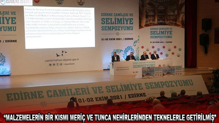 'Malzemelerin bir kısmı Meriç ve Tunca nehirlerinden teknelerle getirilmiş'