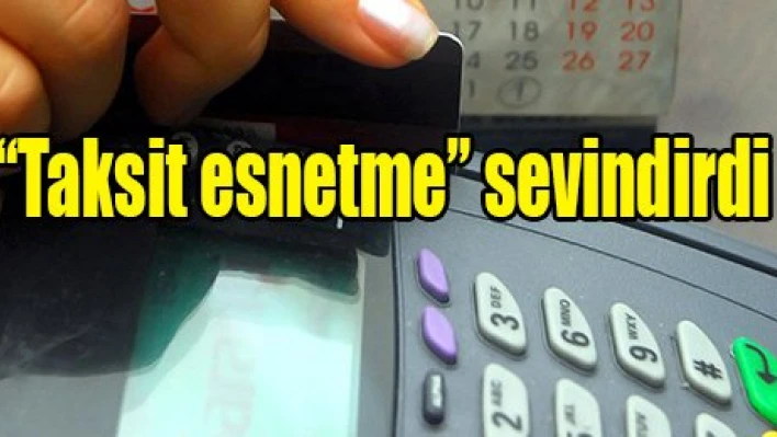'Taksit esnetme' sevindirdi.