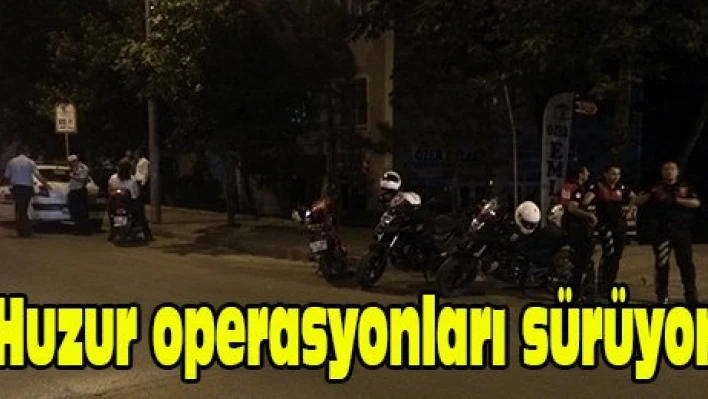 Huzur operasyonları sürüyor