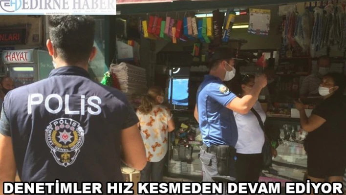 Denetimler Hız Kesmeden Devam Ediyor