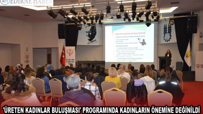 'ÜRETEN KADINLAR BULUŞMASI' PROGRAMINDA KADINLARIN ÖNEMİNE DEĞİNİLDİ