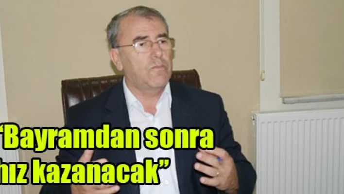 'Bayramdan sonra hız kazanacak'