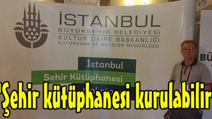 'Şehir kütüphanesi kurulabilir'