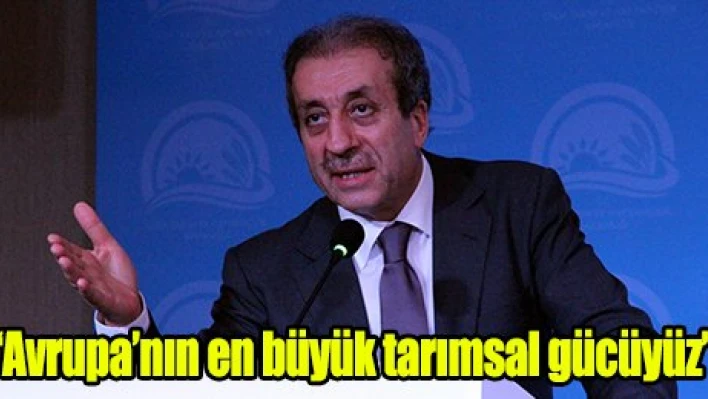 'Avrupa'nın en büyük tarımsal gücüyüz'