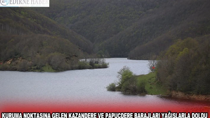 KURUMA NOKTASINA GELEN KAZANDERE VE PAPUÇDERE BARAJLARI YAĞIŞLARLA DOLDU