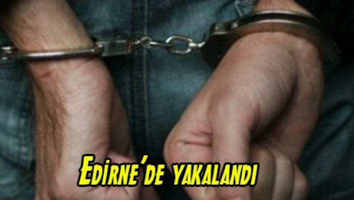 Edirne'de yakalandı