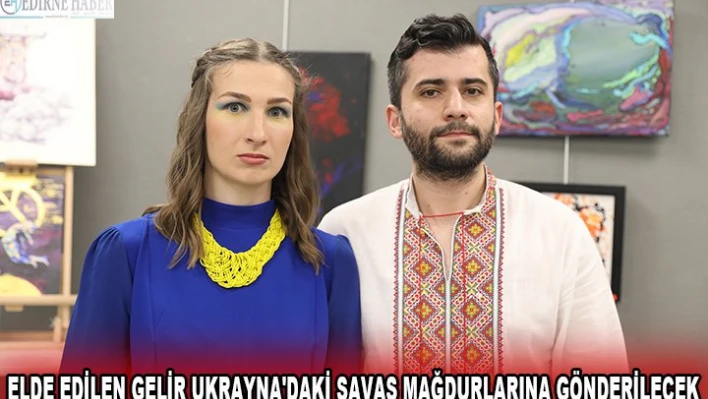 Elde edilen gelir Ukrayna'daki savaş mağdurlarına gönderilecek