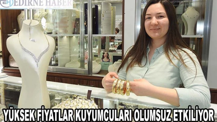 Yüksek fiyatlar kuyumcuları olumsuz etkiliyor