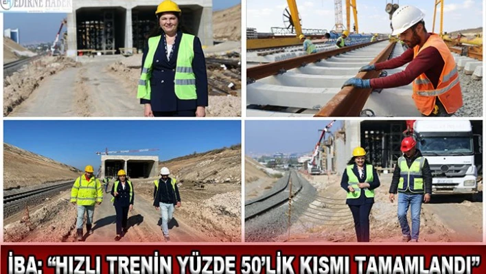 İba 'hızlı trenin yüzde 50'lik kısmı tamamlandı'