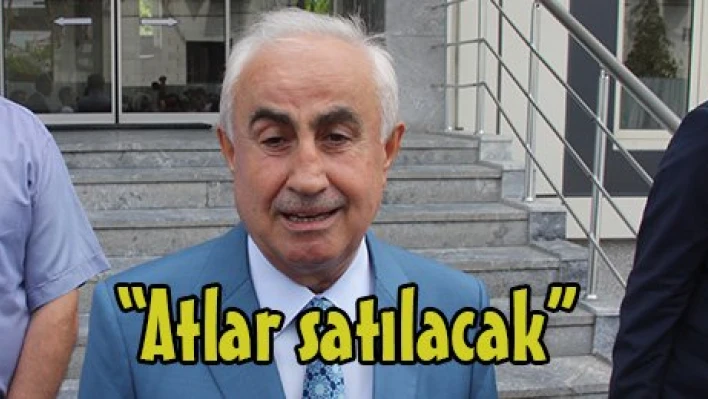 'Atlar satılacak'